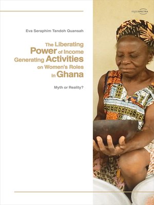 cover image of The Liberating Power of Income Generating Activities on Women's Roles in Ghana